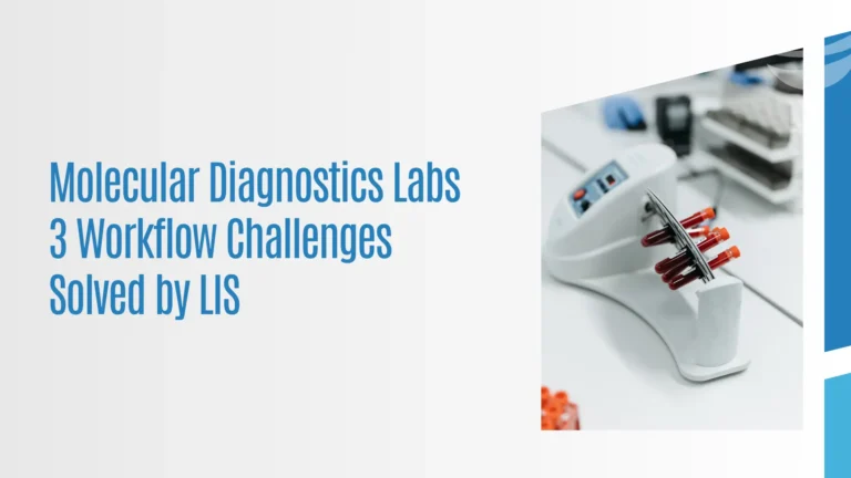 Molecular Diagnostics Labs: 3 Workflow Challenges Solved by LIS